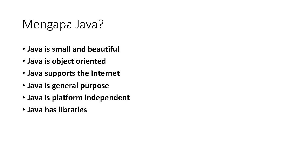 Mengapa Java? • Java is small and beautiful • Java is object oriented •