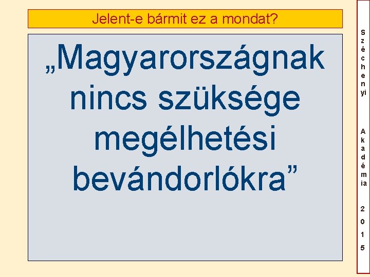 Jelent-e bármit ez a mondat? „Magyarországnak nincs szüksége megélhetési bevándorlókra” S z é c Jelent-e bármit ez a mondat? „Magyarországnak nincs szüksége megélhetési bevándorlókra” S z é c