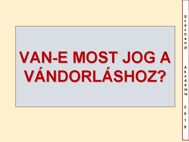 VAN-E MOST JOG A VÁNDORLÁSHOZ? S z é c h e n yi A VAN-E MOST JOG A VÁNDORLÁSHOZ? S z é c h e n yi A