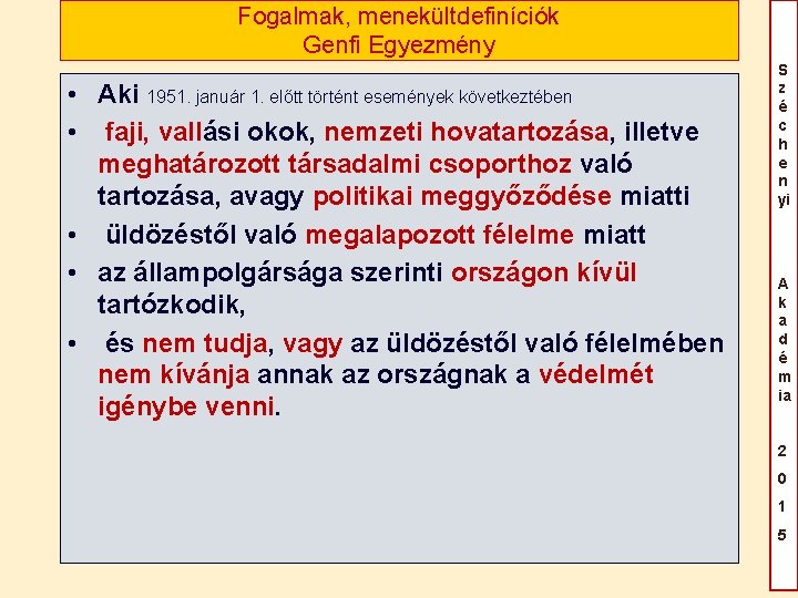 Fogalmak, menekültdefiníciók Genfi Egyezmény • Aki 1951. január 1. előtt történt események következtében • Fogalmak, menekültdefiníciók Genfi Egyezmény • Aki 1951. január 1. előtt történt események következtében •