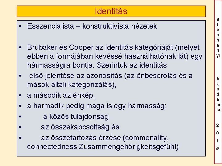 Identitás • Esszencialista – konstruktivista nézetek • Brubaker és Cooper az identitás kategóriáját (melyet Identitás • Esszencialista – konstruktivista nézetek • Brubaker és Cooper az identitás kategóriáját (melyet