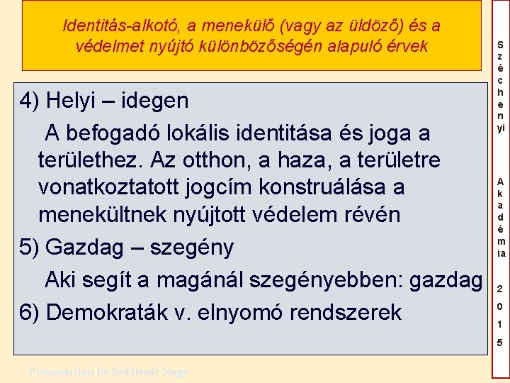 Identitás-alkotó, a menekülő (vagy az üldöző) és a védelmet nyújtó különbözőségén alapuló érvek 4) Identitás-alkotó, a menekülő (vagy az üldöző) és a védelmet nyújtó különbözőségén alapuló érvek 4)