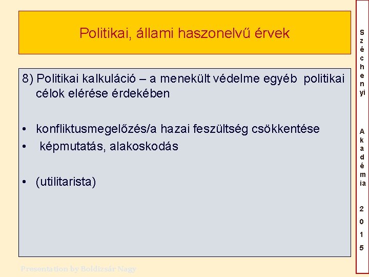Politikai, állami haszonelvű érvek 8) Politikai kalkuláció – a menekült védelme egyéb politikai célok Politikai, állami haszonelvű érvek 8) Politikai kalkuláció – a menekült védelme egyéb politikai célok