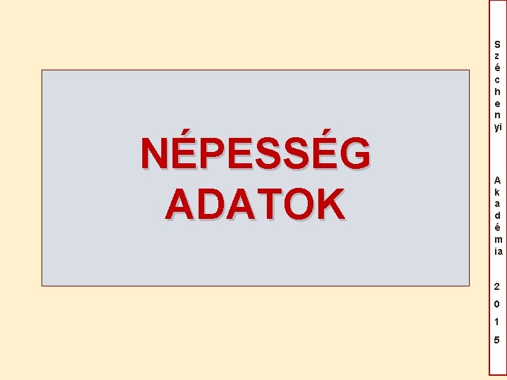 NÉPESSÉG ADATOK S z é c h e n yi A k a d NÉPESSÉG ADATOK S z é c h e n yi A k a d