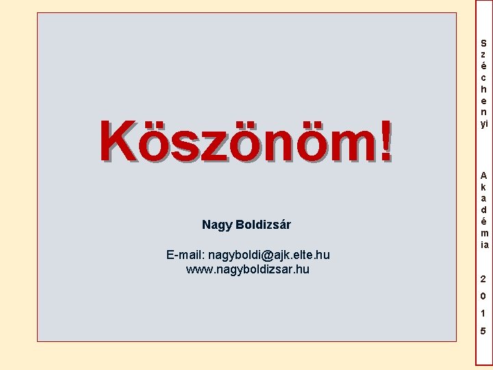 Köszönöm! Nagy Boldizsár E-mail: nagyboldi@ajk. elte. hu www. nagyboldizsar. hu S z é c Köszönöm! Nagy Boldizsár E-mail: nagyboldi@ajk. elte. hu www. nagyboldizsar. hu S z é c