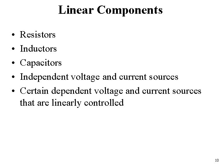 Linear Components • • • Resistors Inductors Capacitors Independent voltage and current sources Certain