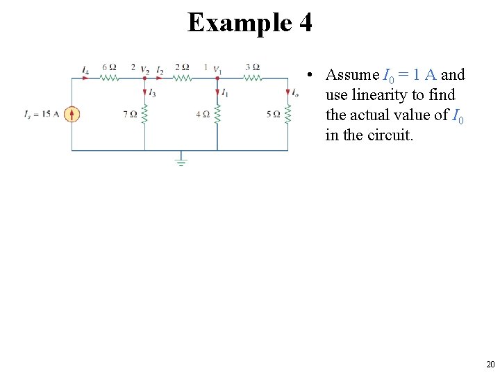 Example 4 • Assume I 0 = 1 A and use linearity to find