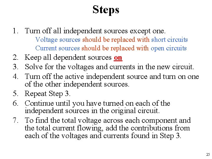 Steps 1. Turn off all independent sources except one. Voltage sources should be replaced