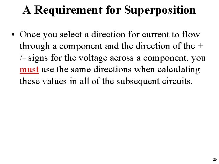 A Requirement for Superposition • Once you select a direction for current to flow