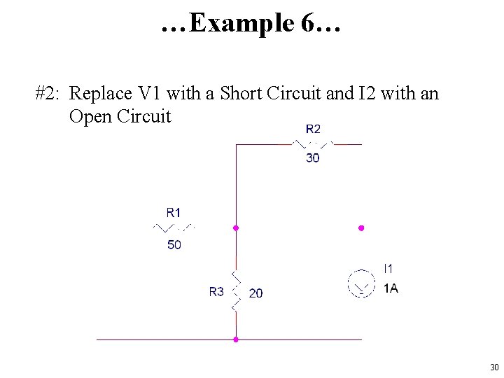 …Example 6… #2: Replace V 1 with a Short Circuit and I 2 with