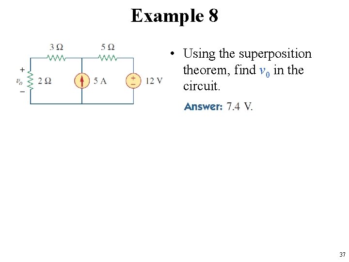Example 8 • Using the superposition theorem, find v 0 in the circuit. 37