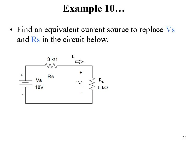 Example 10… • Find an equivalent current source to replace Vs and Rs in