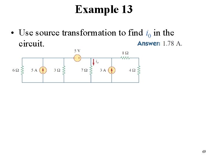 Example 13 • Use source transformation to find i 0 in the circuit. 69