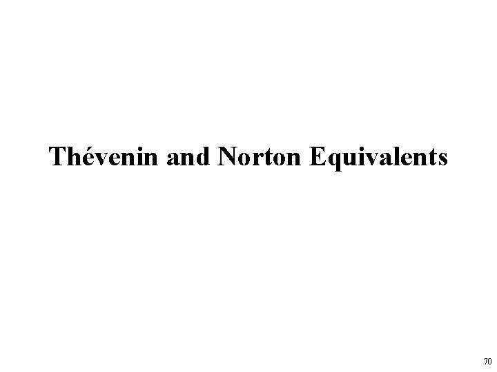 Thévenin and Norton Equivalents 70 