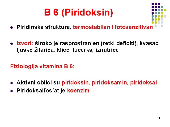 B 6 (Piridoksin) l Piridinska struktura, termostabilan i fotosenzitivan l Izvori: široko je rasprostranjen