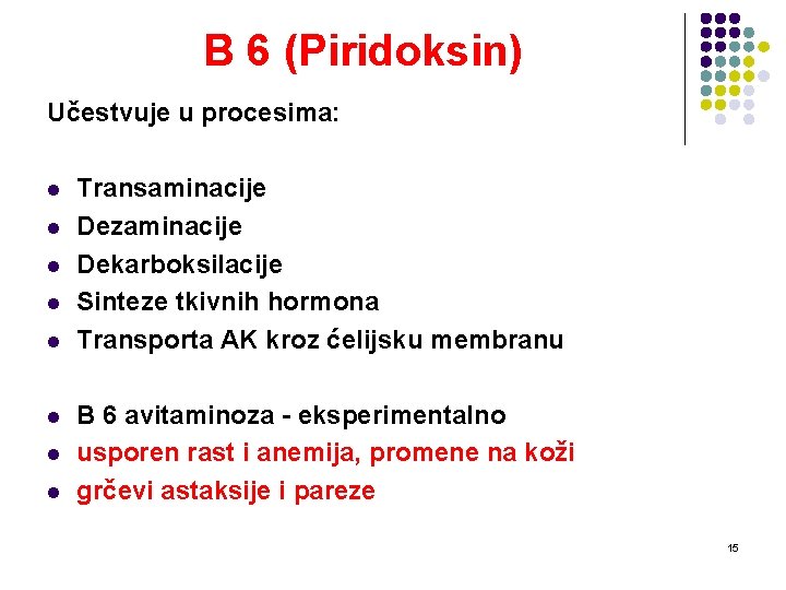 B 6 (Piridoksin) Učestvuje u procesima: l l l l Transaminacije Dezaminacije Dekarboksilacije Sinteze