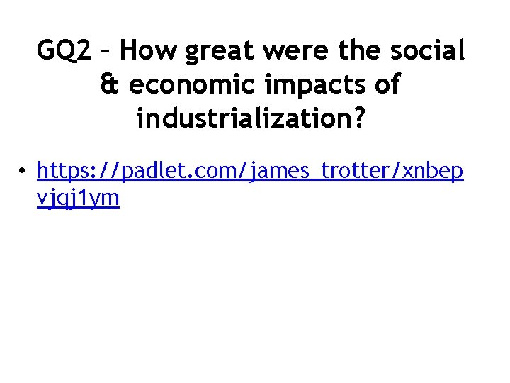 GQ 2 – How great were the social & economic impacts of industrialization? •