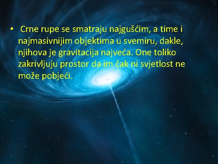  • Crne rupe se smatraju najgušćim, a time i najmasivnijim objektima u svemiru,