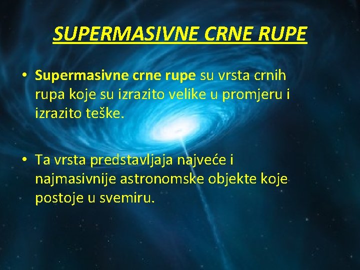 SUPERMASIVNE CRNE RUPE • Supermasivne crne rupe su vrsta crnih rupa koje su izrazito