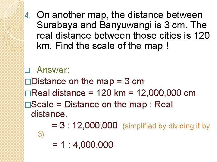 4. On another map, the distance between Surabaya and Banyuwangi is 3 cm. The
