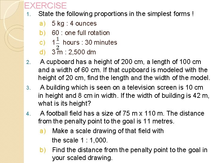 EXERCISE 1. 2. 3. 4. State the following proportions in the simplest forms !