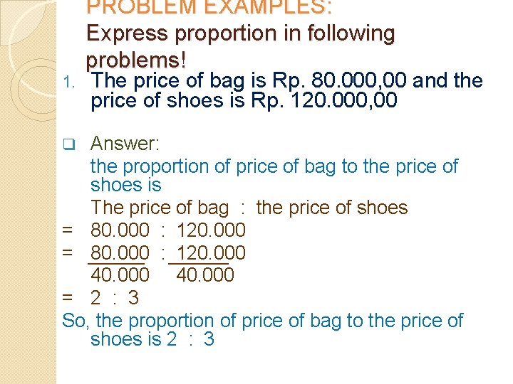 1. PROBLEM EXAMPLES: Express proportion in following problems! The price of bag is Rp.