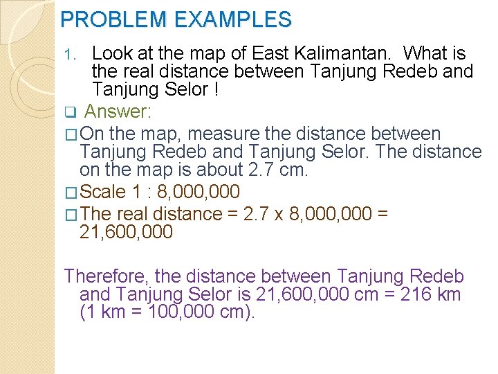 PROBLEM EXAMPLES Look at the map of East Kalimantan. What is the real distance