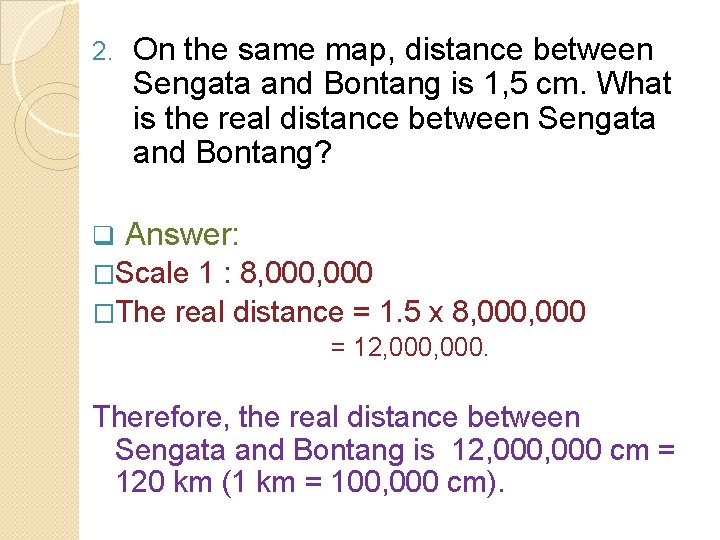 2. q On the same map, distance between Sengata and Bontang is 1, 5