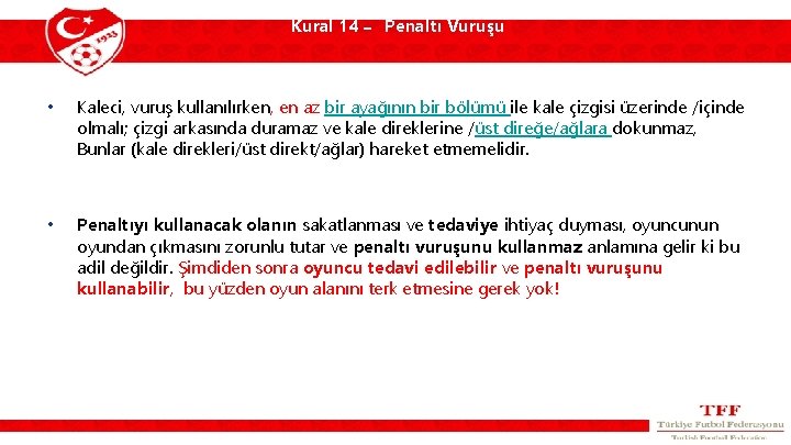 Kural 14 – Penaltı Vuruşu • Kaleci, vuruş kullanılırken, en az bir ayağının bir
