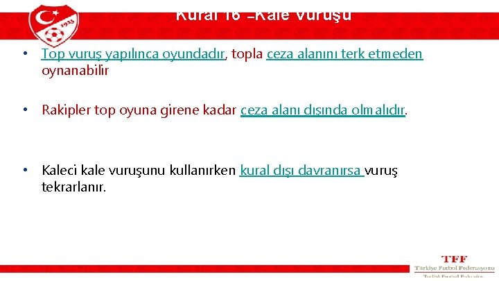 Kural 16 –Kale Vuruşu • Top vuruş yapılınca oyundadır, topla ceza alanını terk etmeden