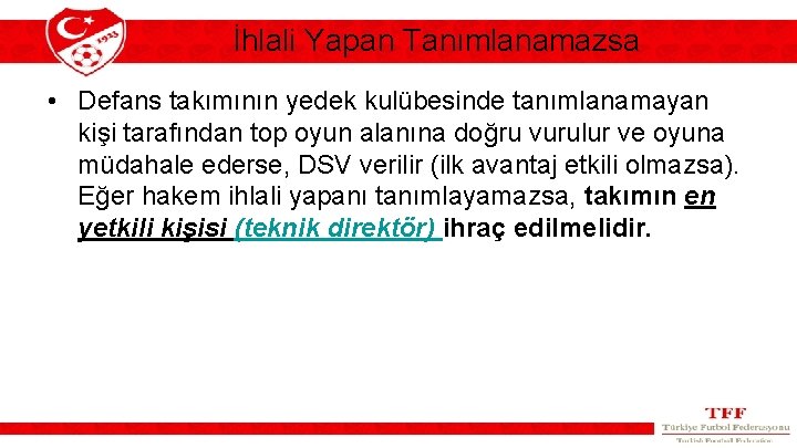 İhlali Yapan Tanımlanamazsa • Defans takımının yedek kulübesinde tanımlanamayan kişi tarafından top oyun alanına