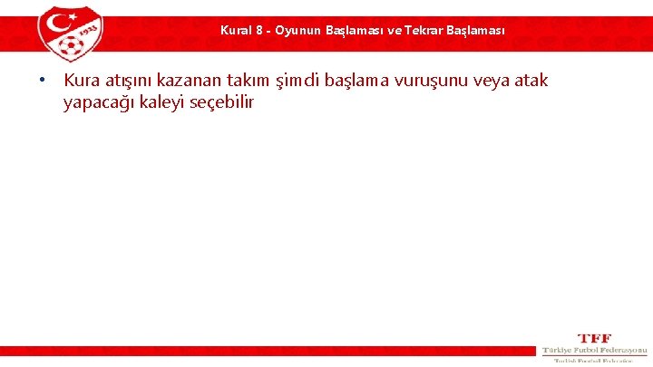 Kural 8 - Oyunun Başlaması ve Tekrar Başlaması • Kura atışını kazanan takım şimdi