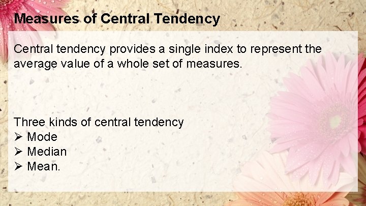 Measures of Central Tendency Central tendency provides a single index to represent the average