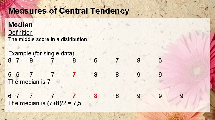 Measures of Central Tendency Median Definition The middle score in a distribution. Example (for