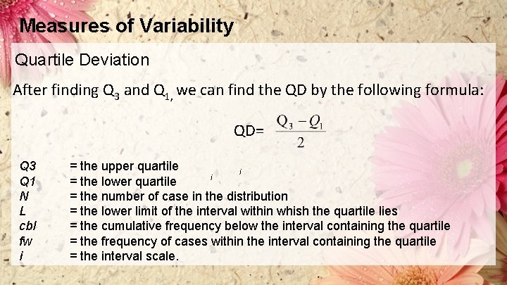 Measures of Variability Quartile Deviation After finding Q 3 and Q 1, we can