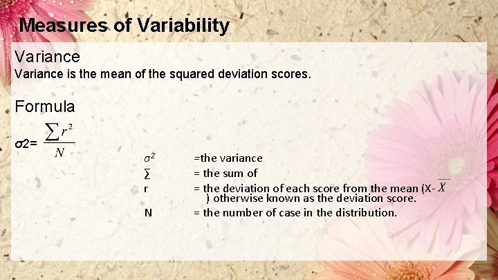 Measures of Variability Variance is the mean of the squared deviation scores. Formula σ2=