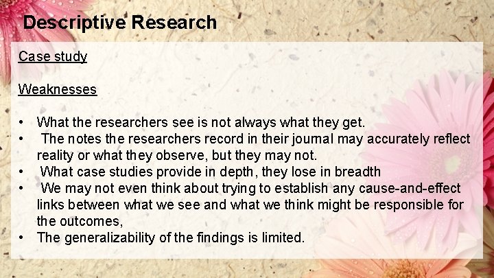 Descriptive Research Case study Weaknesses • What the researchers see is not always what