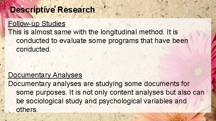 Descriptive Research Follow-up Studies This is almost same with the longitudinal method. It is