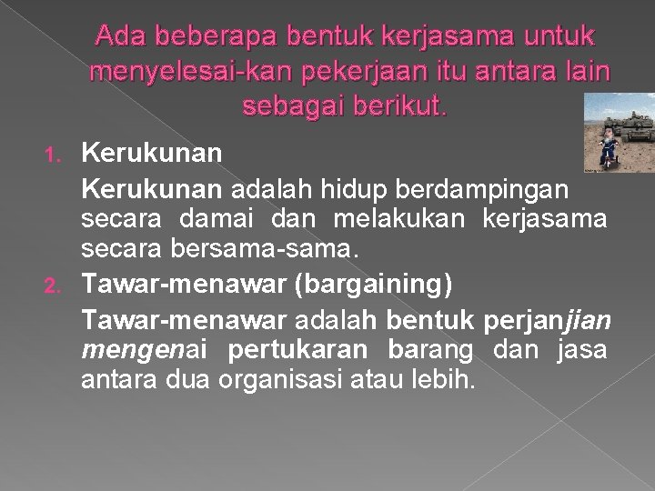 Ada beberapa bentuk kerjasama untuk menyelesai kan pekerjaan itu antara lain sebagai berikut. Kerukunan