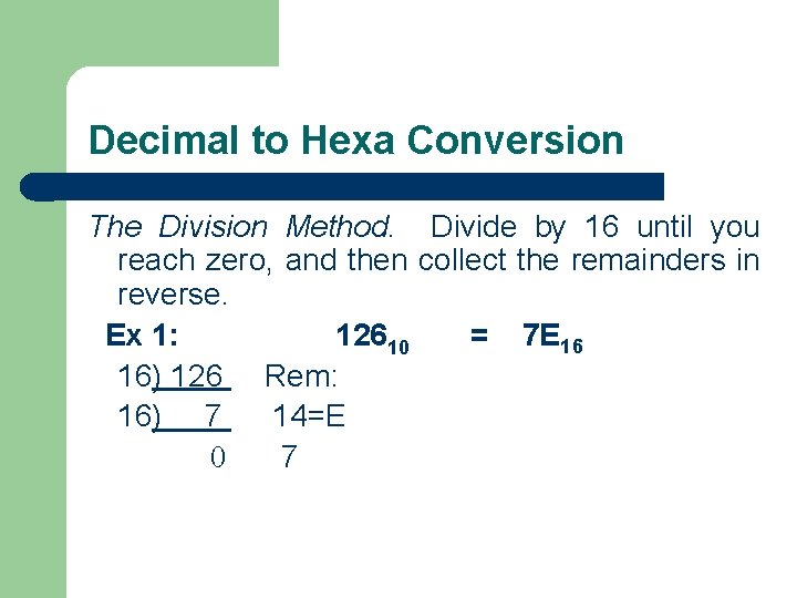 Decimal to Hexa Conversion The Division Method. Divide by 16 until you reach zero,