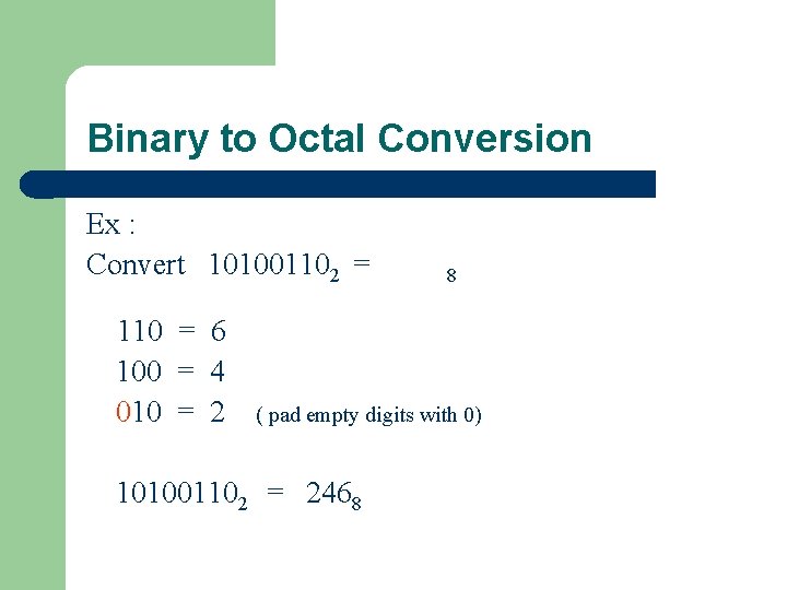 Binary to Octal Conversion Ex : Convert 101001102 = 110 = 6 100 =