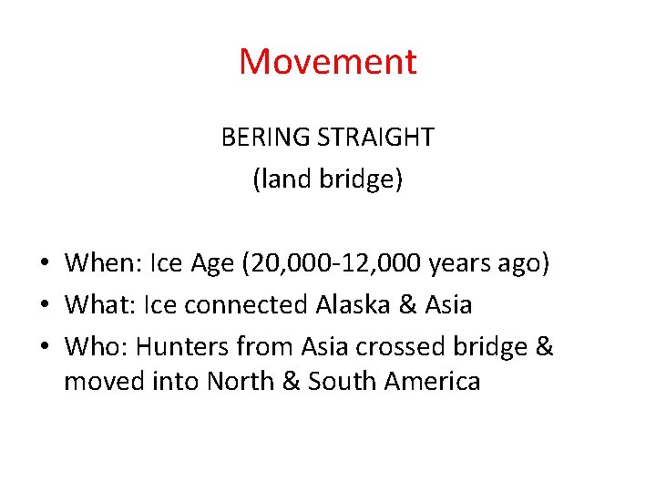 Movement BERING STRAIGHT (land bridge) • When: Ice Age (20, 000 -12, 000 years
