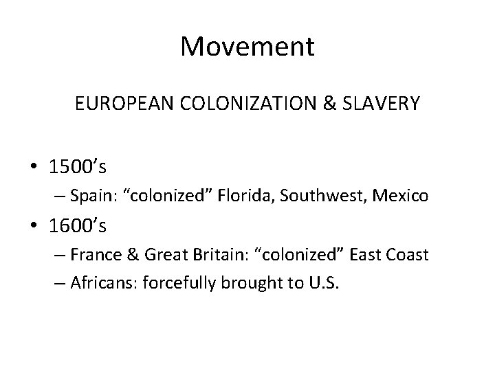 Movement EUROPEAN COLONIZATION & SLAVERY • 1500’s – Spain: “colonized” Florida, Southwest, Mexico •