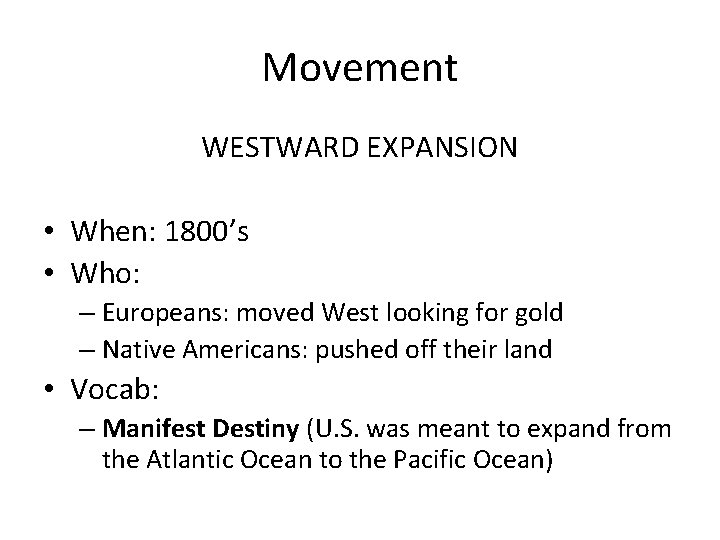 Movement WESTWARD EXPANSION • When: 1800’s • Who: – Europeans: moved West looking for