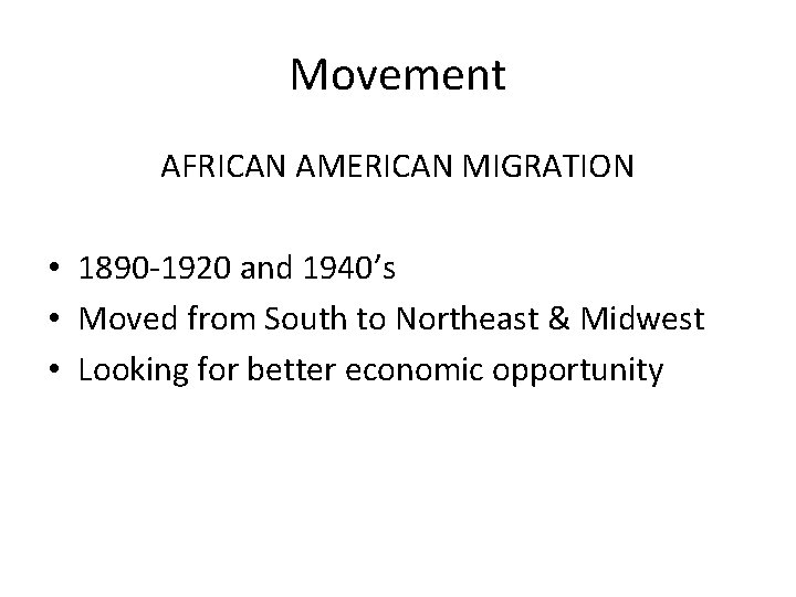 Movement AFRICAN AMERICAN MIGRATION • 1890 -1920 and 1940’s • Moved from South to