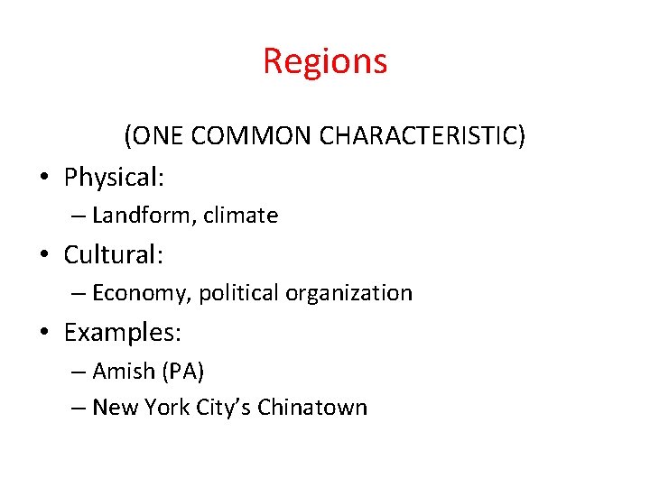 Regions (ONE COMMON CHARACTERISTIC) • Physical: – Landform, climate • Cultural: – Economy, political