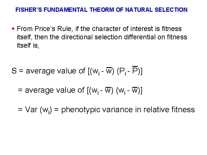FISHER’S FUNDAMENTAL THEORM OF NATURAL SELECTION § From Price’s Rule, if the character of