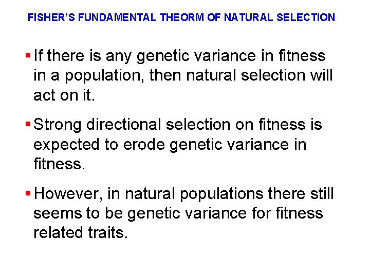 FISHER’S FUNDAMENTAL THEORM OF NATURAL SELECTION § If there is any genetic variance in