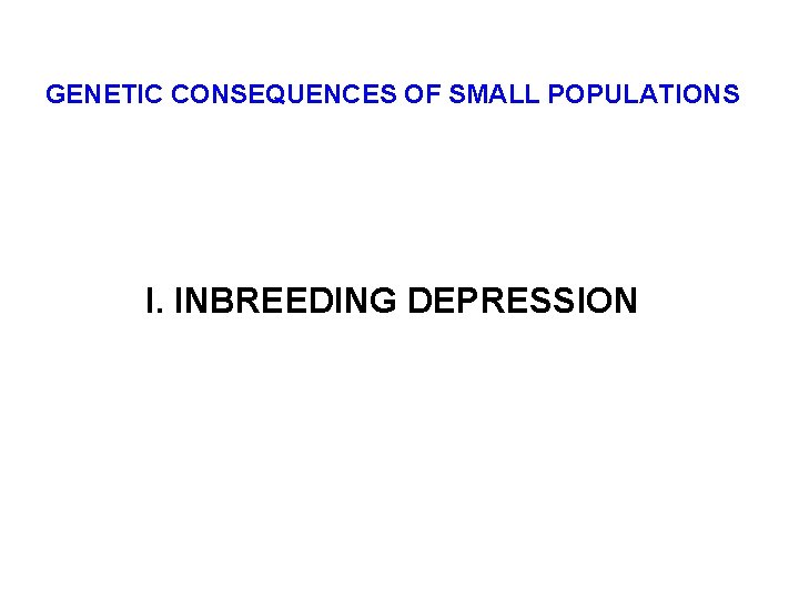 GENETIC CONSEQUENCES OF SMALL POPULATIONS I. INBREEDING DEPRESSION 