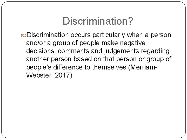 Discrimination? Discrimination occurs particularly when a person and/or a group of people make negative